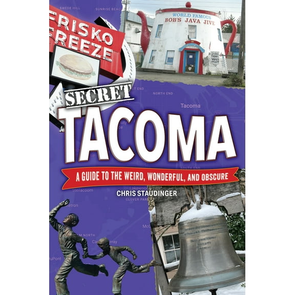 Secret Tacoma: A Guide to the Weird, Wonderful, and Obscure, (Paperback)