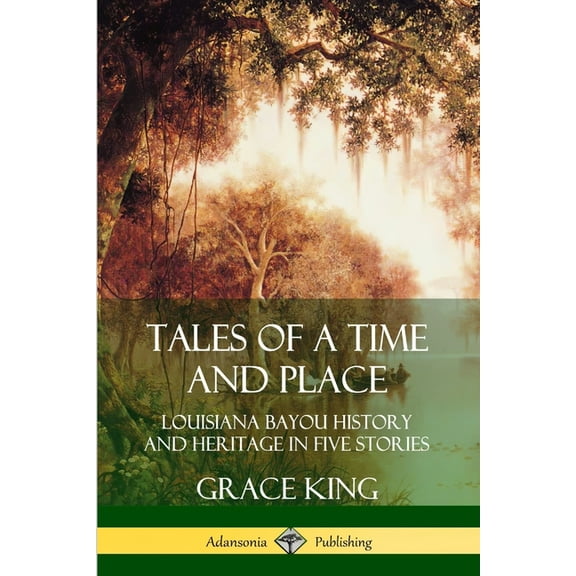 Tales of a Time and Place: Louisiana Bayou History and Heritage in Five Stories, (Paperback)