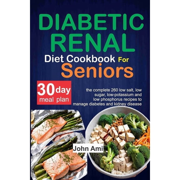 Diabetic Renal Diet Cookbook for seniors: The Complete 260 Low-Salt, Low-Sugar, Low-Potassium, and Low-Phosphorus recipes to Manage Diabetes and Kidney Disease with 30 day meal plan (Paperback)