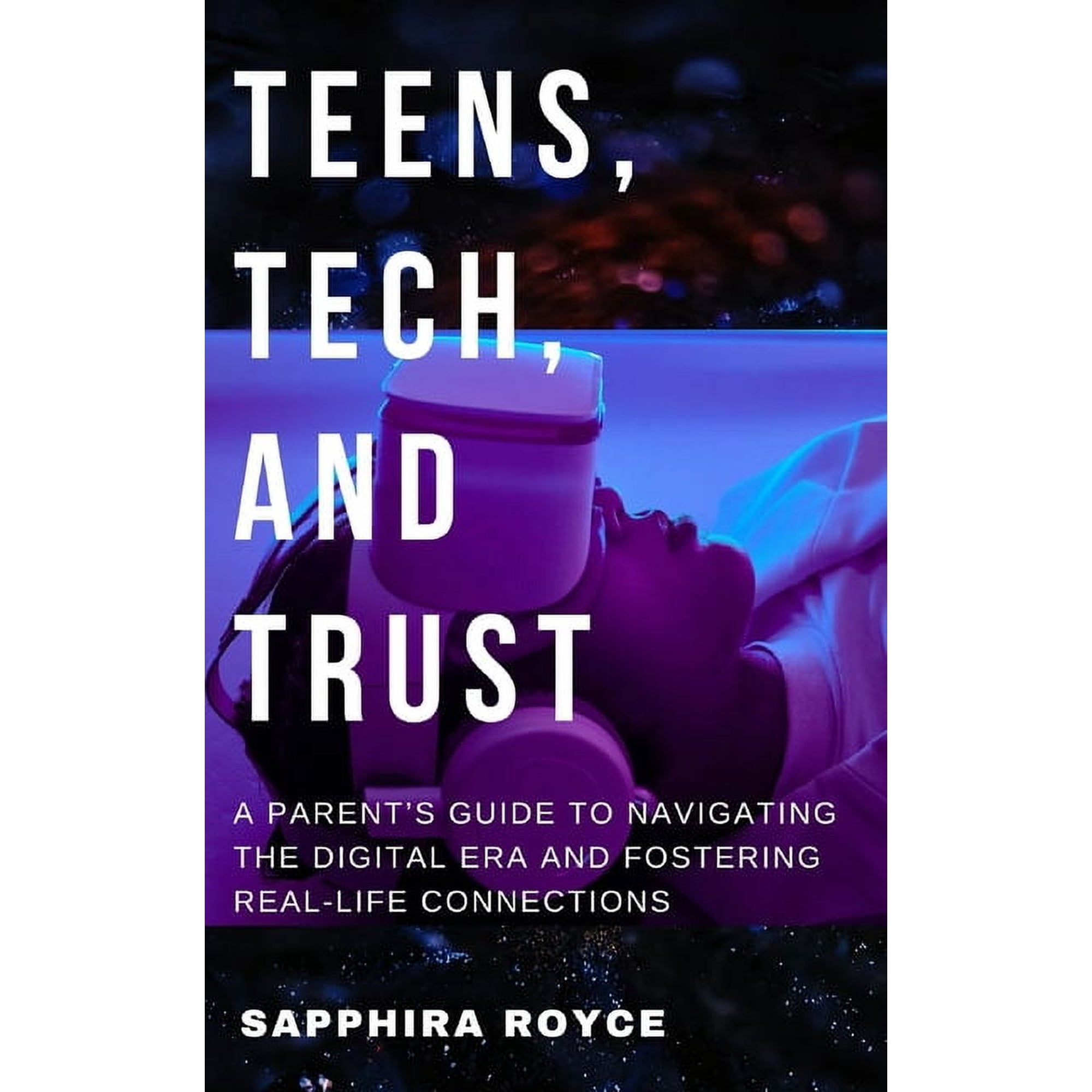 Teens, Tech, and Trust: A Parent's Guide to Navigating the Digital Era and Fostering Real-Life Connections, (Paperback)