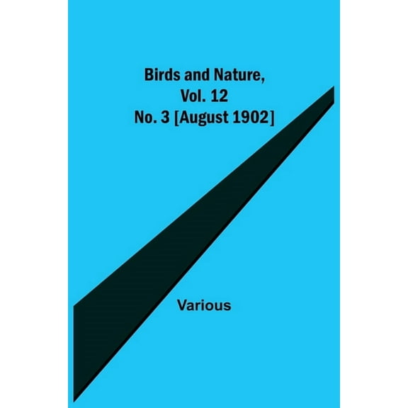 Birds and Nature, Vol. 12 No. 3 [August 1902], (Paperback)