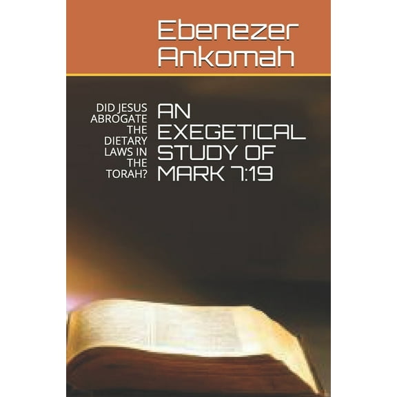 An Exegetical Study of Mark 7 : 19: Did Jesus Abrogate the Dietary Laws in the Torah? (Paperback)