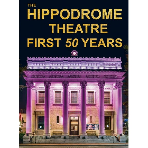 The Hippodrome Theatre First Fifty Years, (Hardcover)