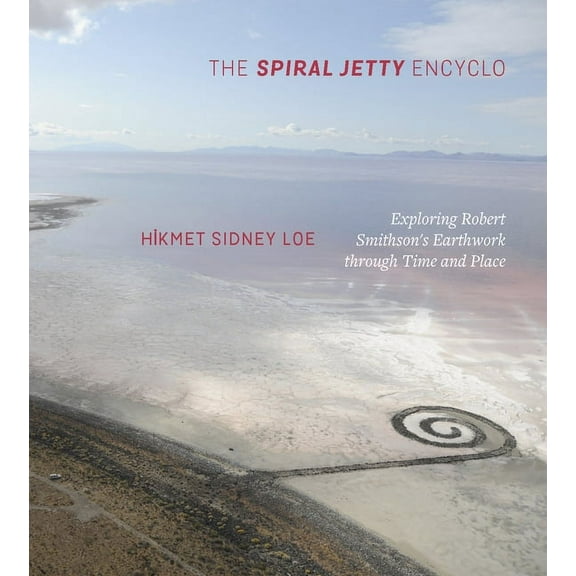 The Spiral Jetty Encyclo : Exploring Robert Smithson's Earthwork through Time and Place (Paperback)