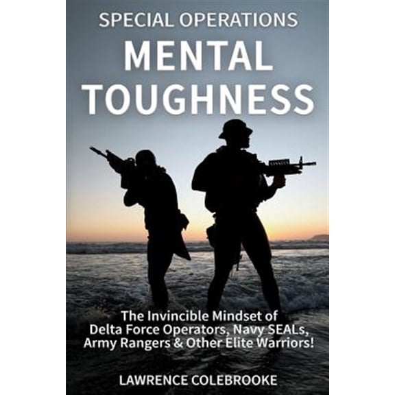 Pre-Owned Special Operations Mental Toughness: The Invincible Mindset of Delta Force Operators, Navy SEALs, Army Rangers & Other Elite Warriors! (Paperback) 1519596367 9781519596369