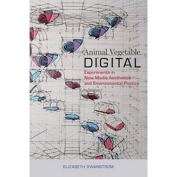 Animal, Vegetable, Digital : Experiments in New Media Aesthetics and Environmental Poetics (Edition 1) (Hardcover)