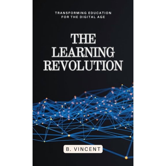 The Learning Revolution: Transforming Education for the Digital Age, (Hardcover)