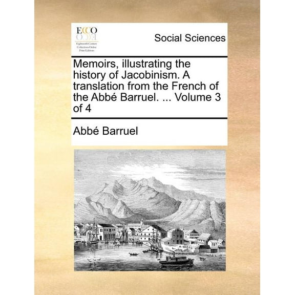 Memoirs, Illustrating the History of Jacobinism. a Translation from the French of the ABBE Barruel. ... Volume 3 of 4 (Paperback)