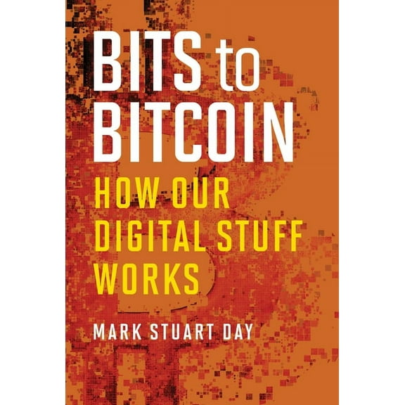 Bits to Bitcoin: How Our Digital Stuff Works, (Paperback)