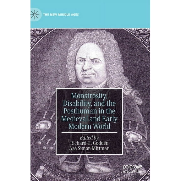 New Middle Ages Monstrosity, Disability, and the Posthuman in the Medieval and Early Modern World, (Hardcover)