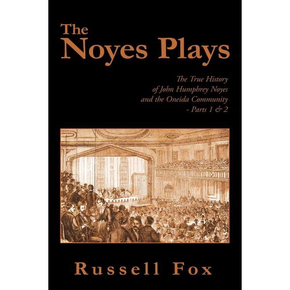 The Noyes Plays: The True History of John Humphrey Noyes and the Oneida Community - Parts 1 & 2, (Paperback)