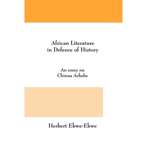 Essay on Chinua Achebe African Literature in Defence of History. an Essay on Chinua Achebe, (Paperback)