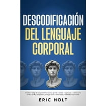 DescodificaciÃ³n Del Lenguaje Corporal: Descifra el cÃ³digo del comportamiento humano, aprende a analizar a la personas y:, (Paperback)