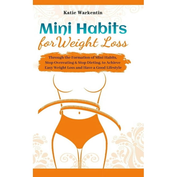 Mini Habits for Weight Loss: Through the Formation of Mini Habits, Stop Overeating & Stop Dieting, to Achieve Easy W, (Hardcover)