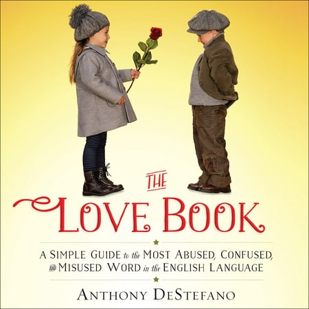 The Love Book : A Simple Guide to the Most Abused, Confused, and Misused Word in the English