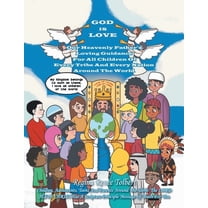 God Is Love: Our Heavenly Father's Loving Guidance For All Children Of Every Tribe And Every Nation Around The Worl, (Paperback)