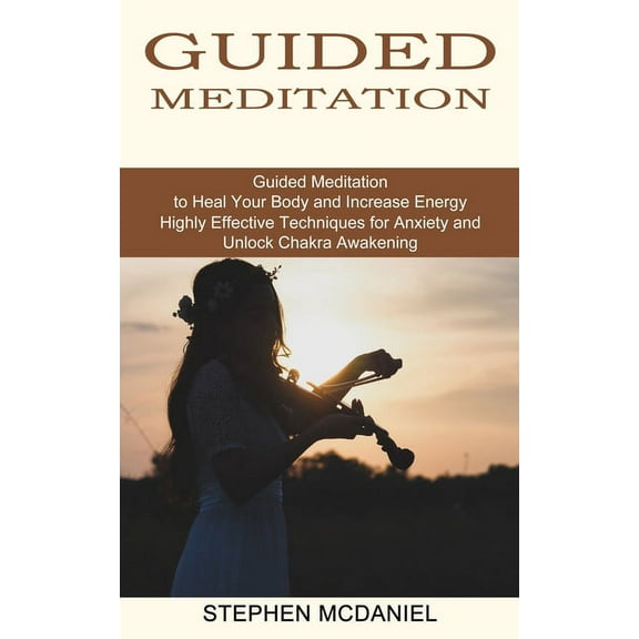 Guided Meditation: Guided Meditation to Heal Your Body and Increase Energy (Highly Effective Techniques for Anxiety and , (Paperback)