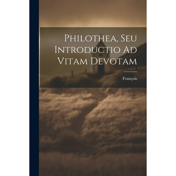 Philothea, Seu Introductio Ad Vitam Devotam (Paperback)