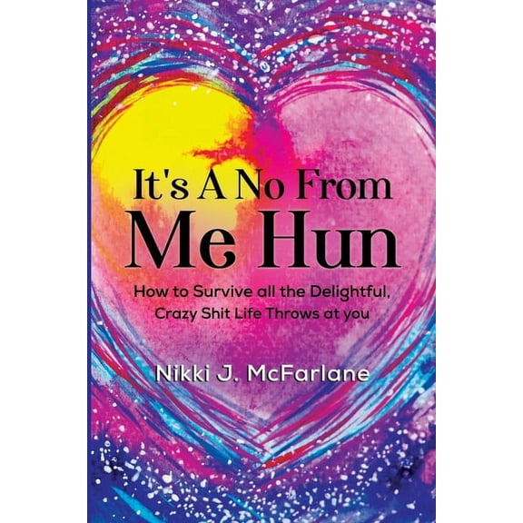 It's a No from Me Hun: How to survive all the delightful, crazy shit life throws at you, (Paperback)