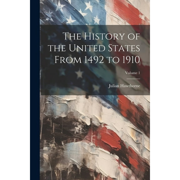 The History of the United States From 1492 to 1910; Volume 1 (Paperback)