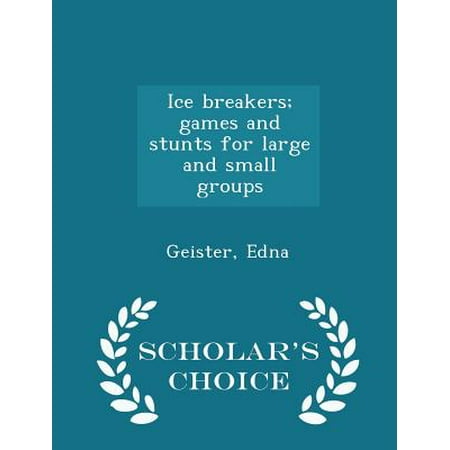 Ice Breakers; Games and Stunts for Large and Small Groups - Scholar's Choice