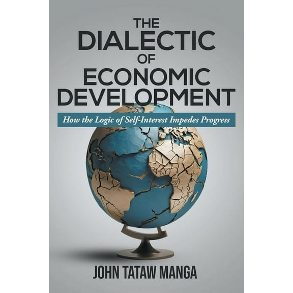 The Dialectic of Economic Development: How the Logic of Self-Interest Impedes Progress, (Paperback)