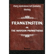 FRANKENSTEIN; OR, THE MODERN PROMETHEUS. by Mary Wollstonecraft (Godwin) Shelley: ( The 1818 Text - The Complete Uncensored Edition - by Mary Shelley ) (Paperback)