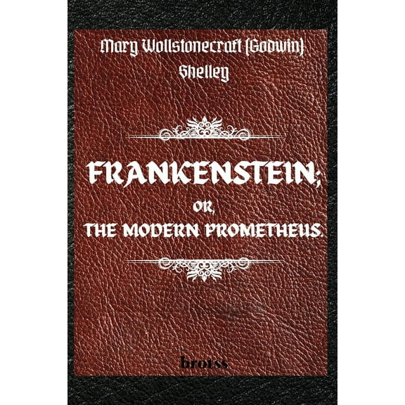 FRANKENSTEIN; OR, THE MODERN PROMETHEUS. by Mary Wollstonecraft (Godwin) Shelley: ( The 1818 Text - The Complete Uncenso, (Paperback)