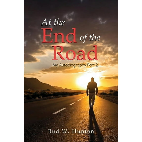 The Autobiography of Bud W. Hunton: Part 2: At the End Of The Road, (Paperback)