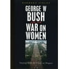 George W. Bush and the War on Women: Turning Back the Clock on Progress [Paperback - Used]