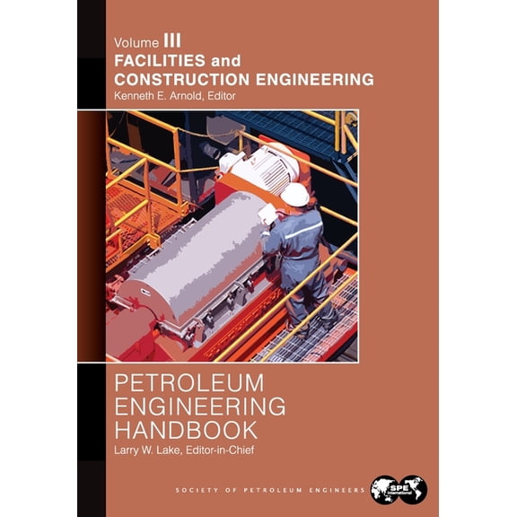 Petroleum Engineering Handbook Volume III: Facilities and Construction Engineering, (Paperback)