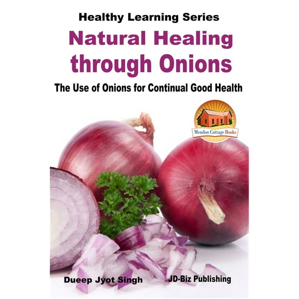Natural Healing through Onions The Use of Onions for Continual Good
