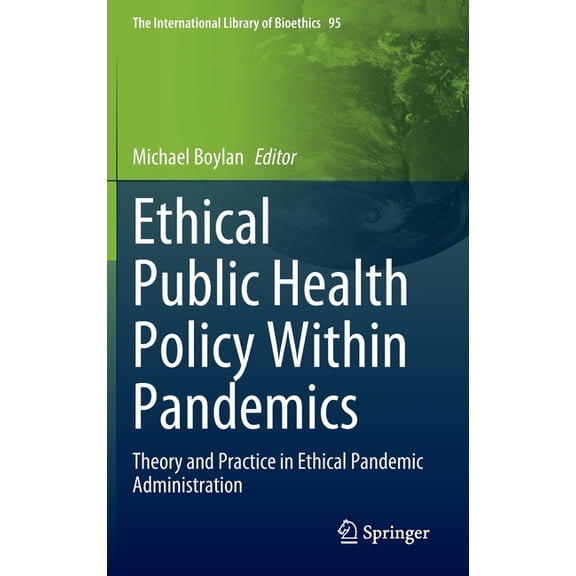 The International Library of Bioethics Ethical Public Health Policy Within Pandemics: Theory and Practice in Ethical Pandemic Administration, Book 95, (Hardcover)