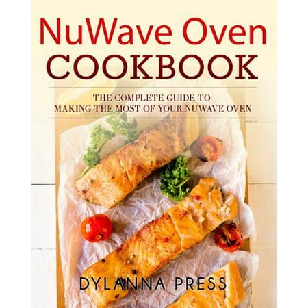 nuwave oven cookbook the complete guide to making the most of your