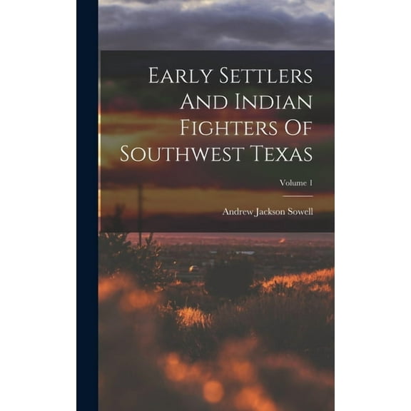 Early Settlers And Indian Fighters Of Southwest Texas; Volume 1, (Hardcover)