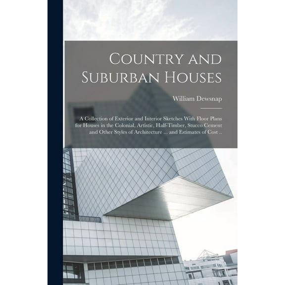 Country and Suburban Houses; a Collection of Exterior and Interior Sketches With Floor Plans for Houses in the Colonial, Artistic, Half-timber, Stucco Cement and Other Styles of Architecture ... and E