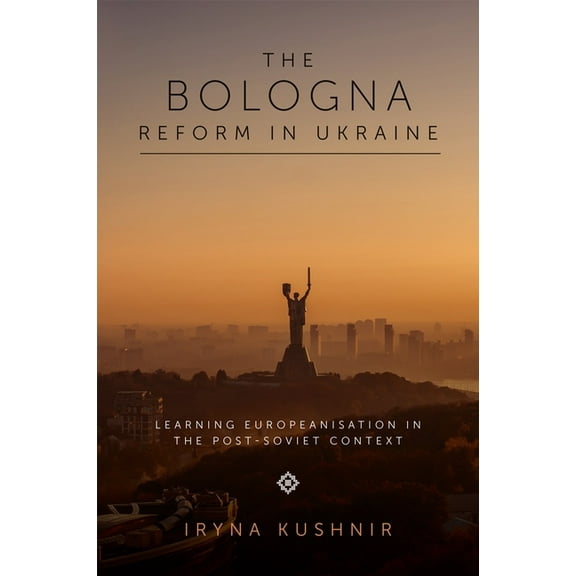 The Bologna Reform in Ukraine: Learning Europeanisation in the Post-Soviet Context, (Hardcover)