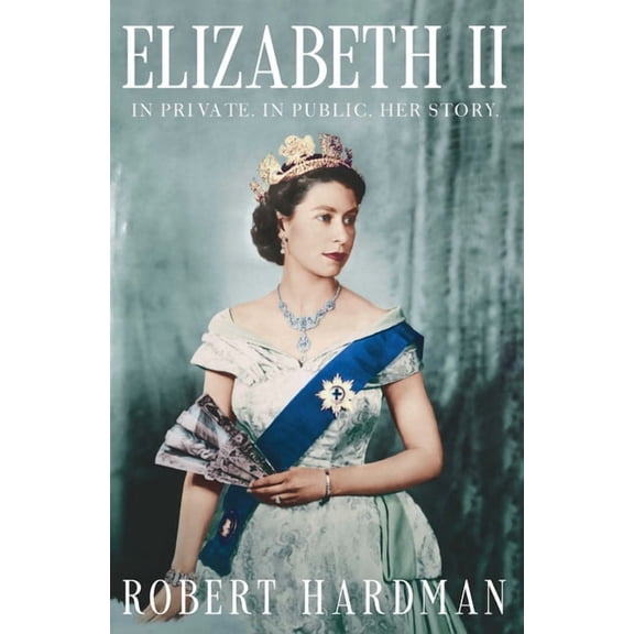 Elizabeth II: In Private. in Public. Her Story., (Hardcover)