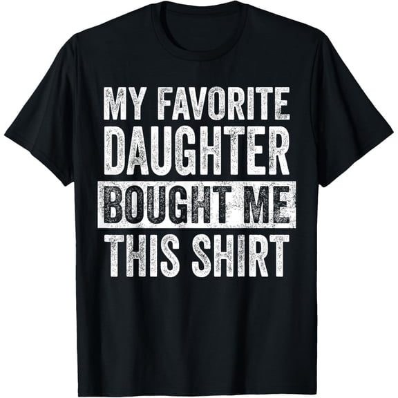 My Favorite Daughter Bought Me This Shirt, Funny Dad Father T-Shirt
