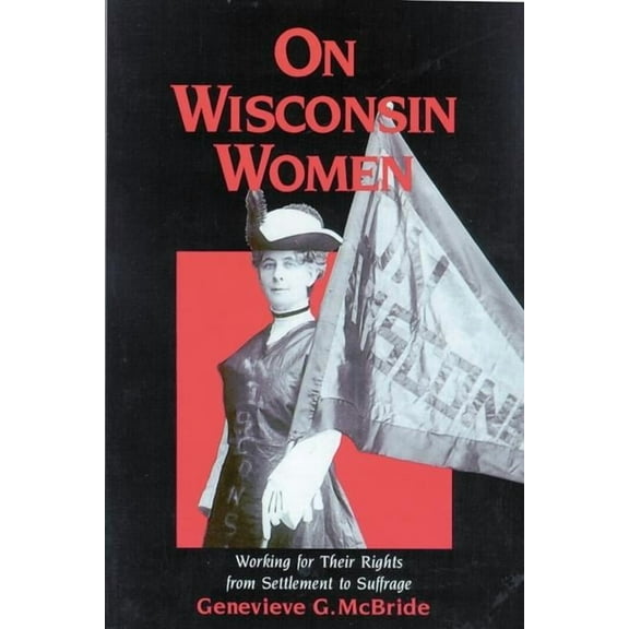 History of American Thought and Culture On Wisconsin Women: Working for Their Rights from Settlement to Suffrage, (Paperback)