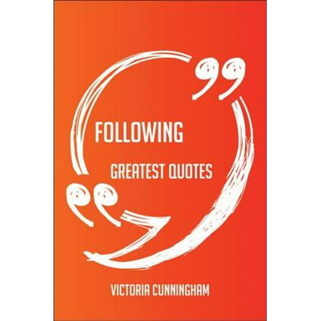Following Greatest Quotes - Quick, Short, Medium Or Long Quotes. Find The Perfect Following Quotations For All Occasions - Spicing Up Letters, Speeches, And Everyday Conversations. -