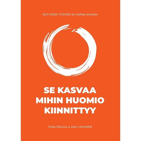 Se kasvaa mihin huomio kiinnittyy: NLP-kirja työhön ja vapaa-aikaan, (Paperback)