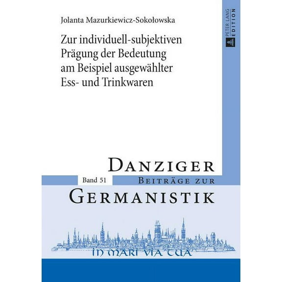 Danziger Beiträge Zur Germanistik: Zur individuell-subjektiven Praegung der Bedeutung am Beispiel ausgewaehlter Ess- und Trinkwaren (Hardcover)