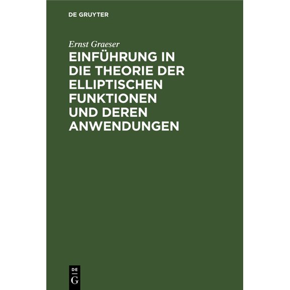 Einführung in Die Theorie Der Elliptischen Funktionen Und Deren Anwendungen, (Hardcover)