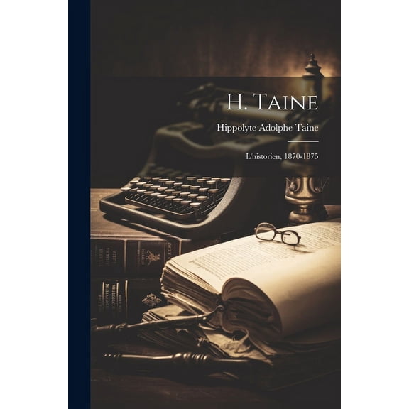 H. Taine : L'historien, 1870-1875 (Paperback)