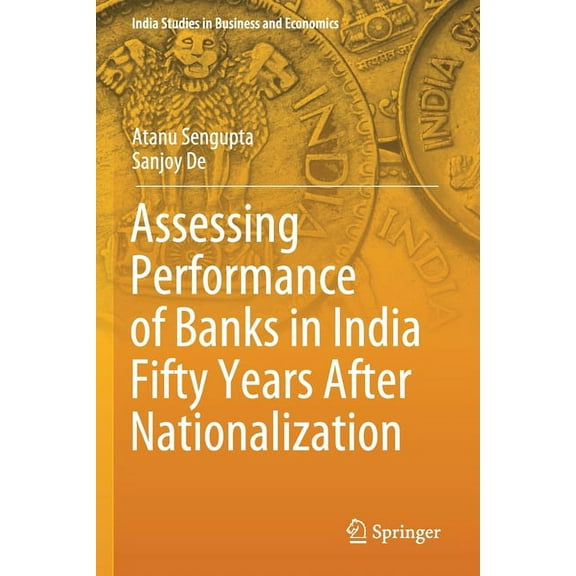 India Studies in Business and Economics Assessing Performance of Banks in India Fifty Years After Nationalization, (Paperback)