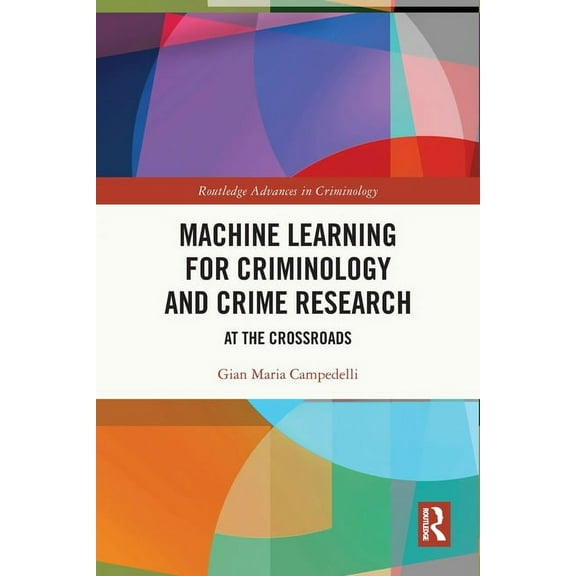 Routledge Advances in Criminology Machine Learning for Criminology and Crime Research: At the Crossroads, (Paperback)