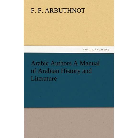 Arabic Authors a Manual of Arabian History and Literature (Paperback) by F F Arbuthnot