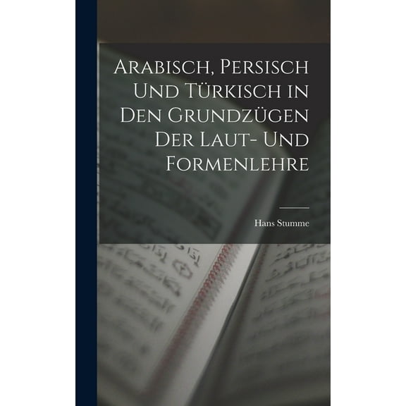Arabisch, Persisch und TÃ¼rkisch in den GrundzÃ¼gen der Laut- und Formenlehre, (Hardcover)