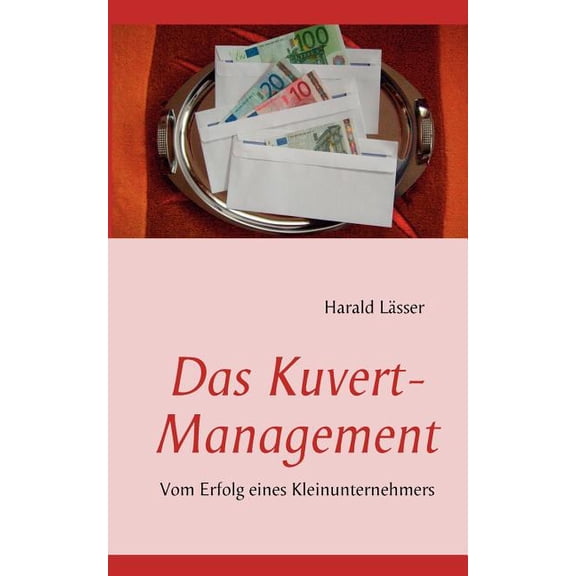 Das Kuvert - Management: Vom Erfolg eines Kleinunternehmers, (Paperback)